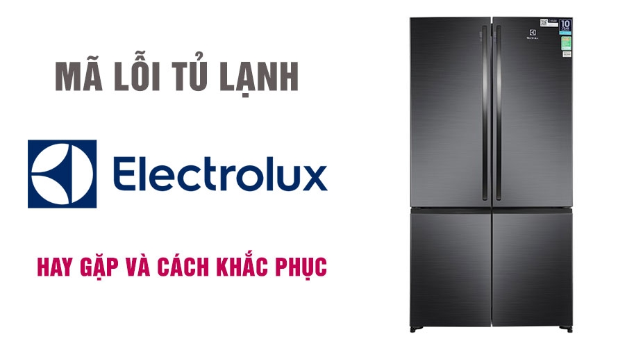 Bảng mã lỗi tủ lạnh Electrolux thường gặp - Cách khắc phục