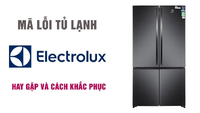 Bảng mã lỗi tủ lạnh Electrolux thường gặp - Cách khắc phục